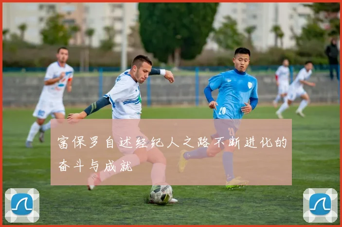 富保罗自述经纪人之路不断进化的奋斗与成就