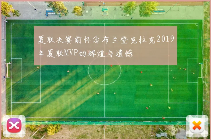 夏联决赛前怀念布兰登克拉克2019年夏联MVP的辉煌与遗憾